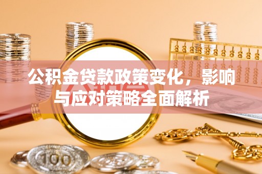 杭锦旗公积金贷款政策变化，影响与应对策略全面解析