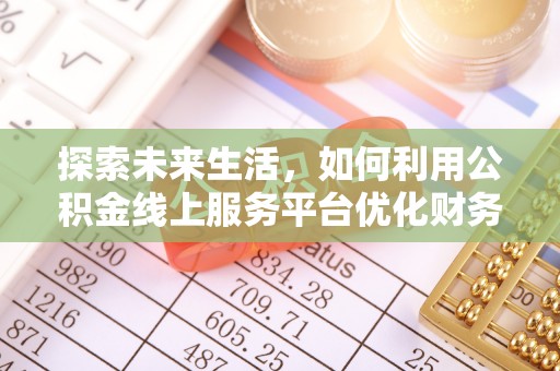 杭锦旗探索未来生活，如何利用公积金线上服务平台优化财务管理