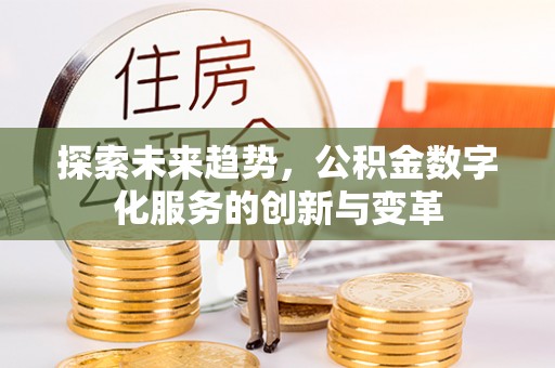 杭锦旗探索未来趋势，公积金数字化服务的创新与变革