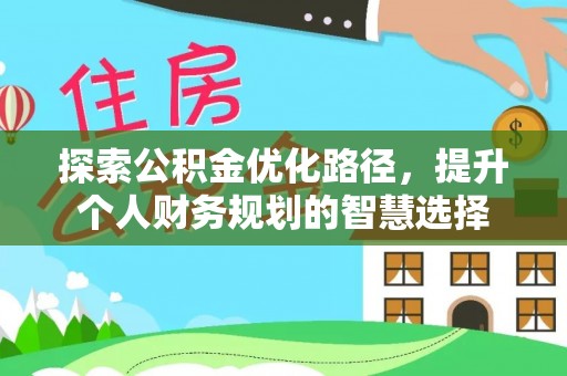 杭锦旗探索公积金优化路径，提升个人财务规划的智慧选择
