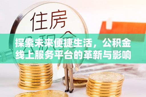 杭锦旗探索未来便捷生活，公积金线上服务平台的革新与影响