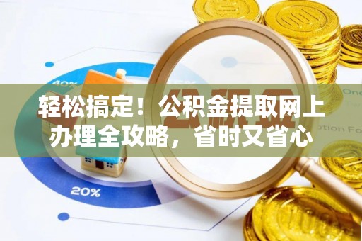 杭锦旗轻松搞定！公积金提取网上办理全攻略，省时又省心