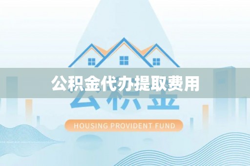 杭锦旗公积金代办提取费用