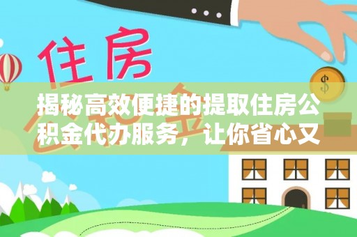 杭锦旗揭秘高效便捷的提取住房公积金代办服务，让你省心又省力