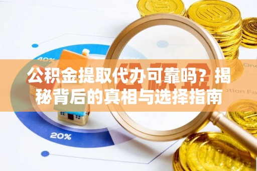 杭锦旗公积金提取代办可靠吗？揭秘背后的真相与选择指南