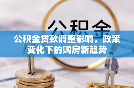 杭锦旗公积金贷款调整影响，政策变化下的购房新趋势