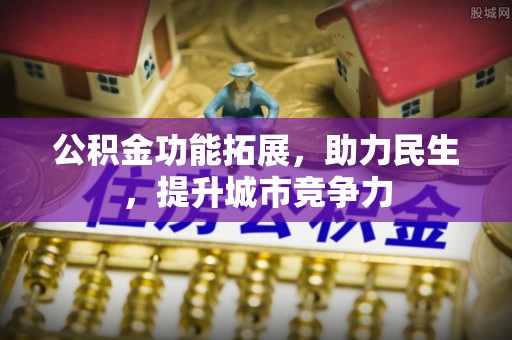 杭锦旗公积金功能拓展，助力民生，提升城市竞争力