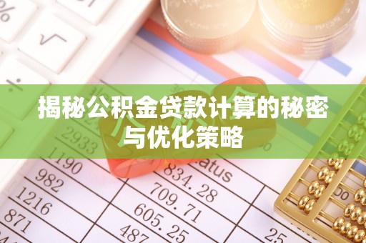 杭锦旗揭秘公积金贷款计算的秘密与优化策略