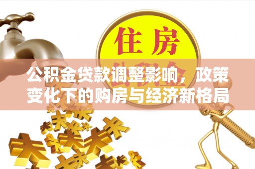 杭锦旗公积金贷款调整影响，政策变化下的购房与经济新格局