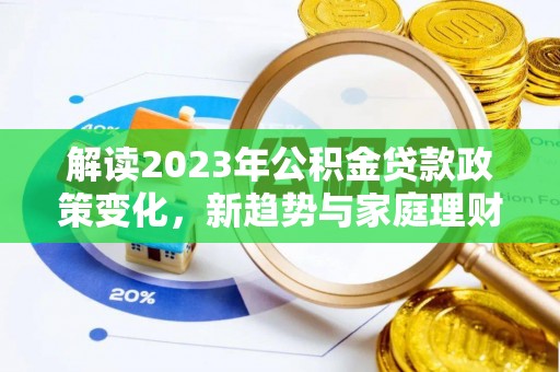 杭锦旗解读2023年公积金贷款政策变化，新趋势与家庭理财规划
