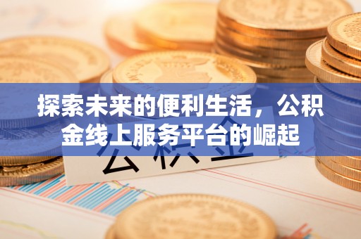 杭锦旗探索未来的便利生活，公积金线上服务平台的崛起