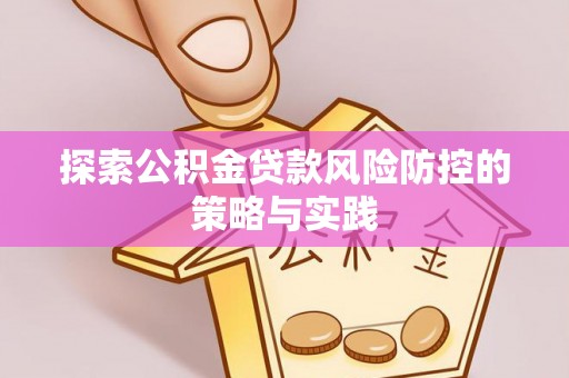 杭锦旗探索公积金贷款风险防控的策略与实践