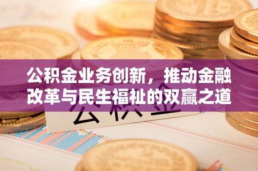 杭锦旗公积金业务创新，推动金融改革与民生福祉的双赢之道